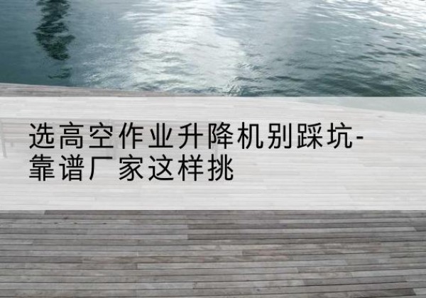 振兴剪叉式升降机厂家-选高空作业升降机别踩坑-靠谱厂家这样挑