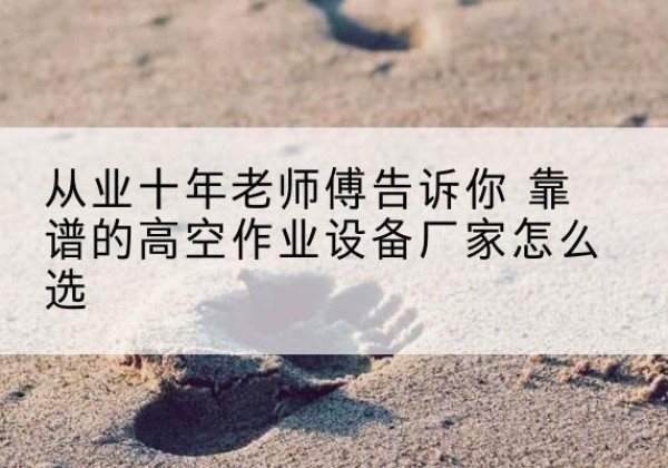 振兴高空作业升降机厂家推荐-从业十年老师傅告诉你 靠谱的高空作业设备厂家怎么选